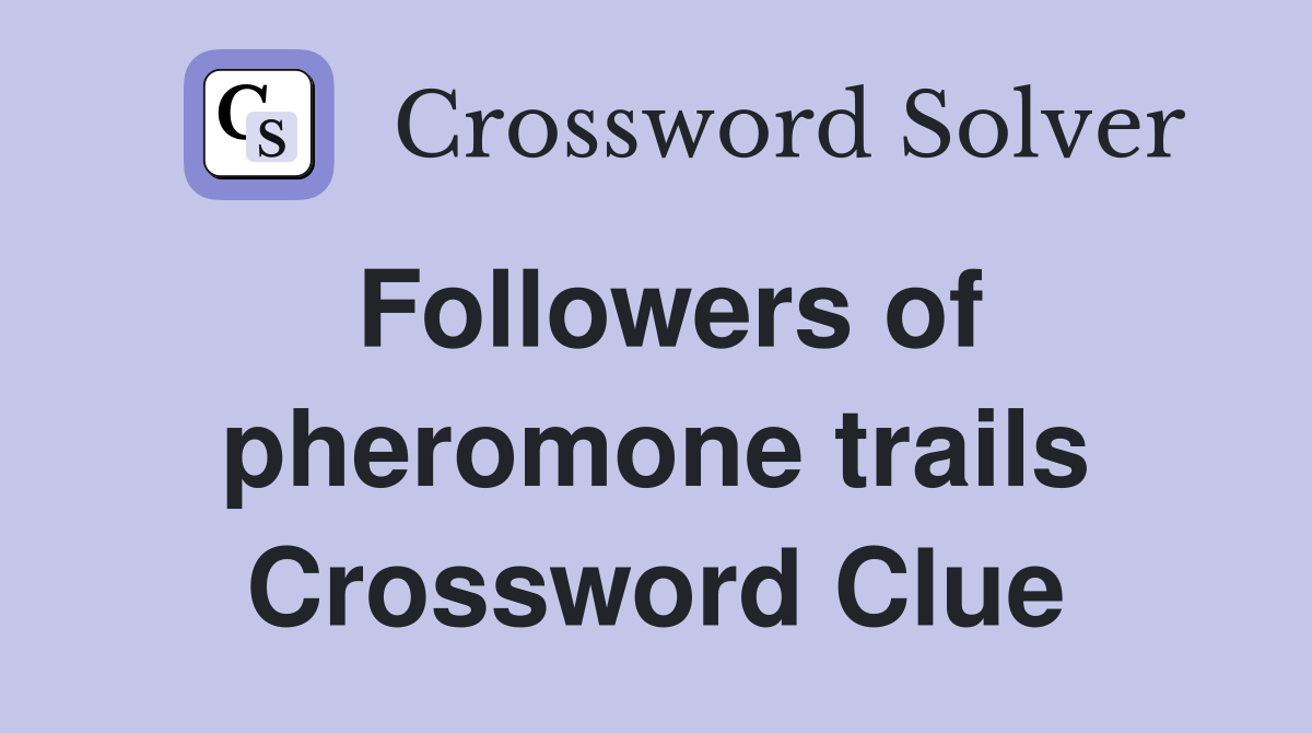 Followers of pheromone trails Crossword Clue