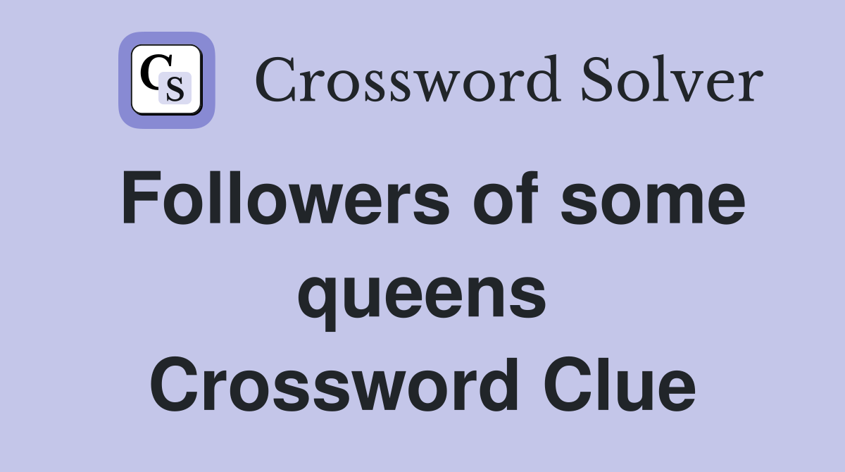 Followers of some queens Crossword Clue