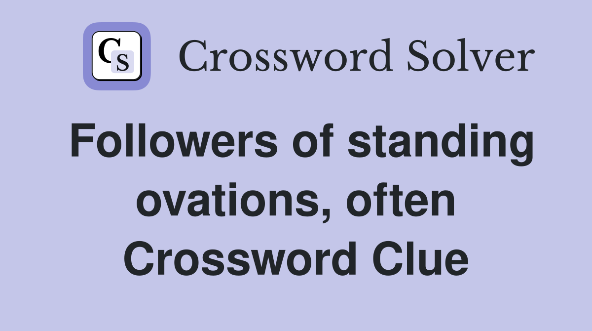 Followers of standing ovations, often Crossword Clue