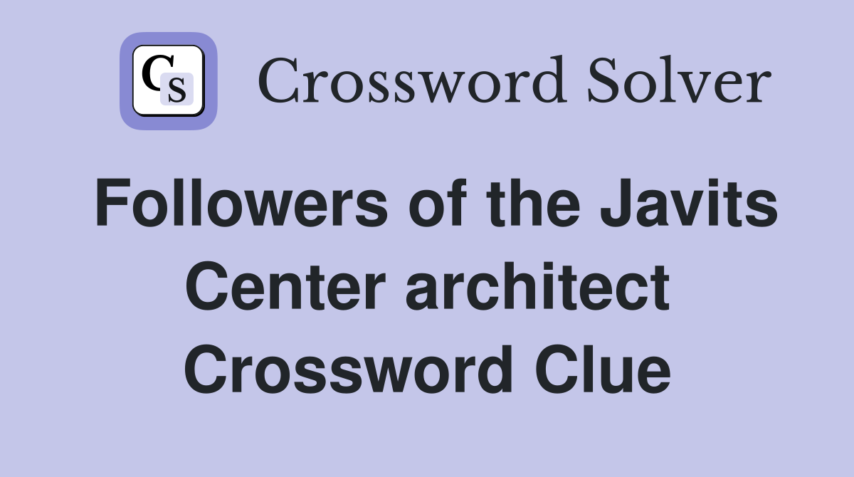 Followers of the Javits Center architect Crossword Clue