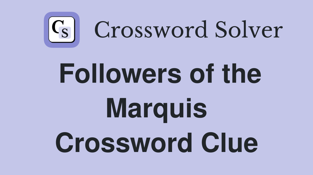 Followers of the Marquis Crossword Clue