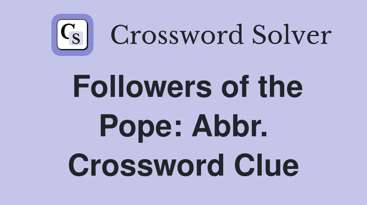 Followers of the Pope: Abbr. Crossword Clue