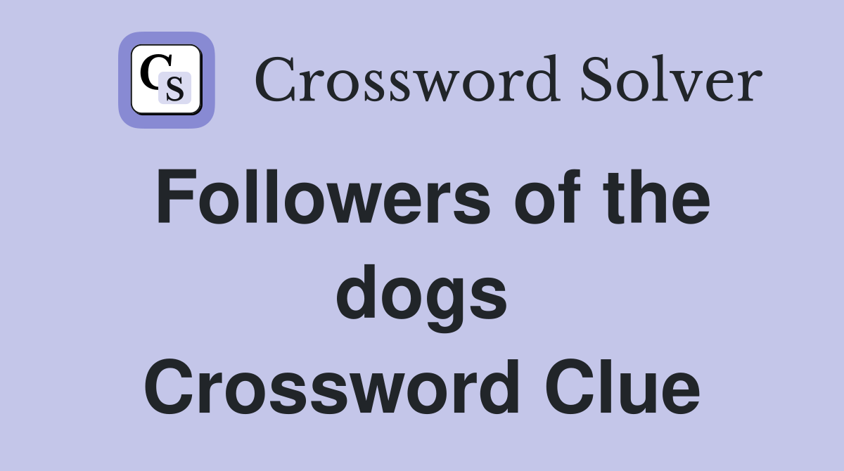 Followers of the dogs Crossword Clue