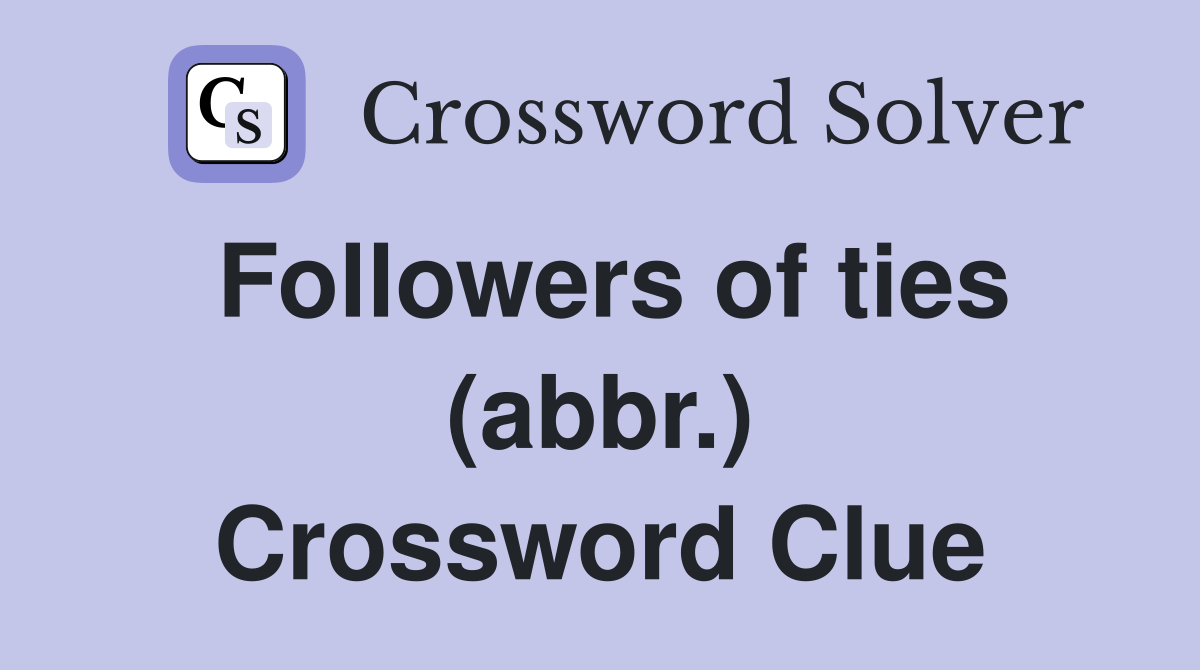 Followers of ties (abbr.) Crossword Clue