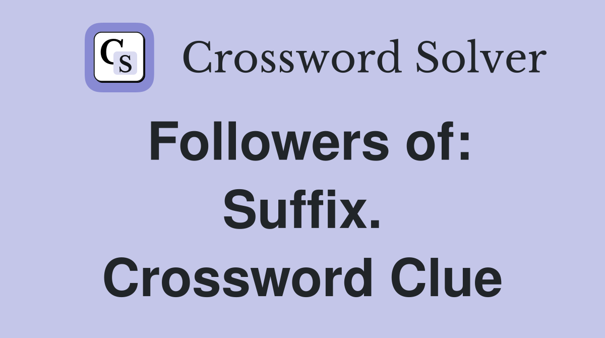 Followers of: Suffix. Crossword Clue
