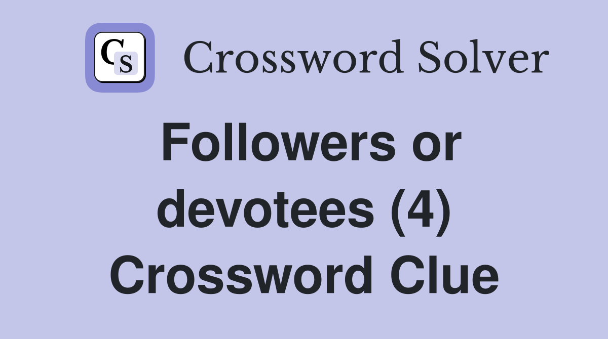 Followers or devotees (4) Crossword Clue
