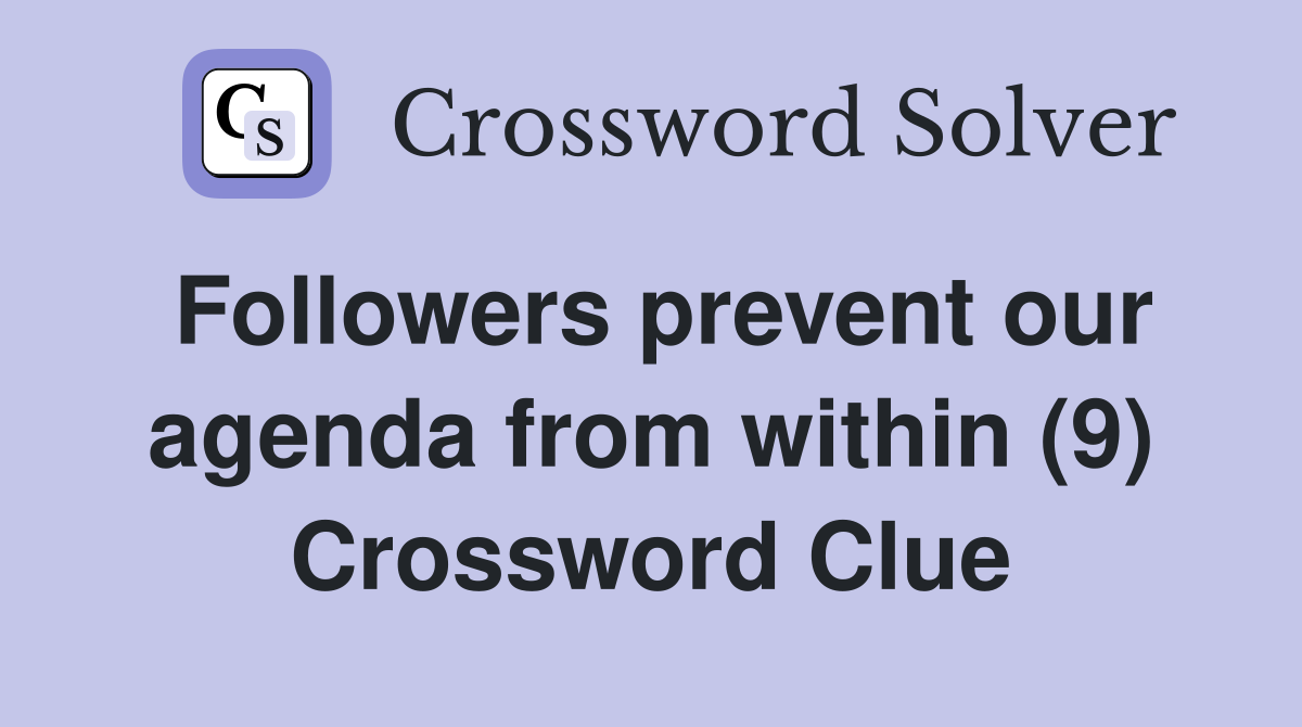 Followers prevent our agenda from within (9) Crossword Clue