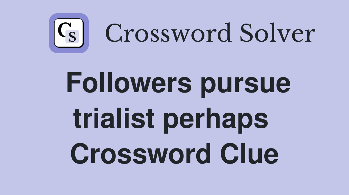 Followers pursue trialist perhaps  Crossword Clue
