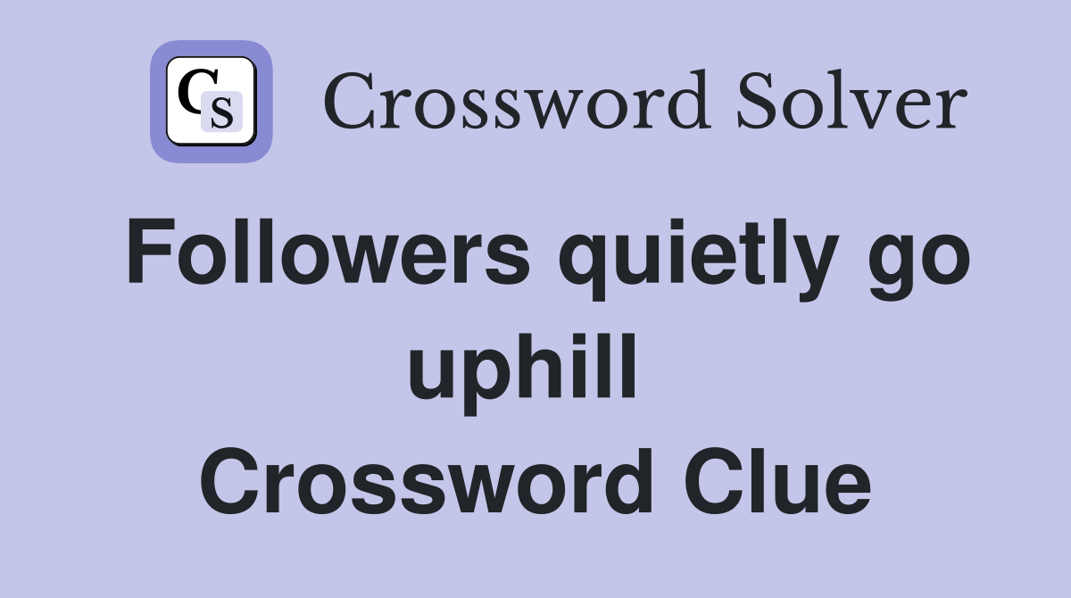 Followers quietly go uphill  Crossword Clue