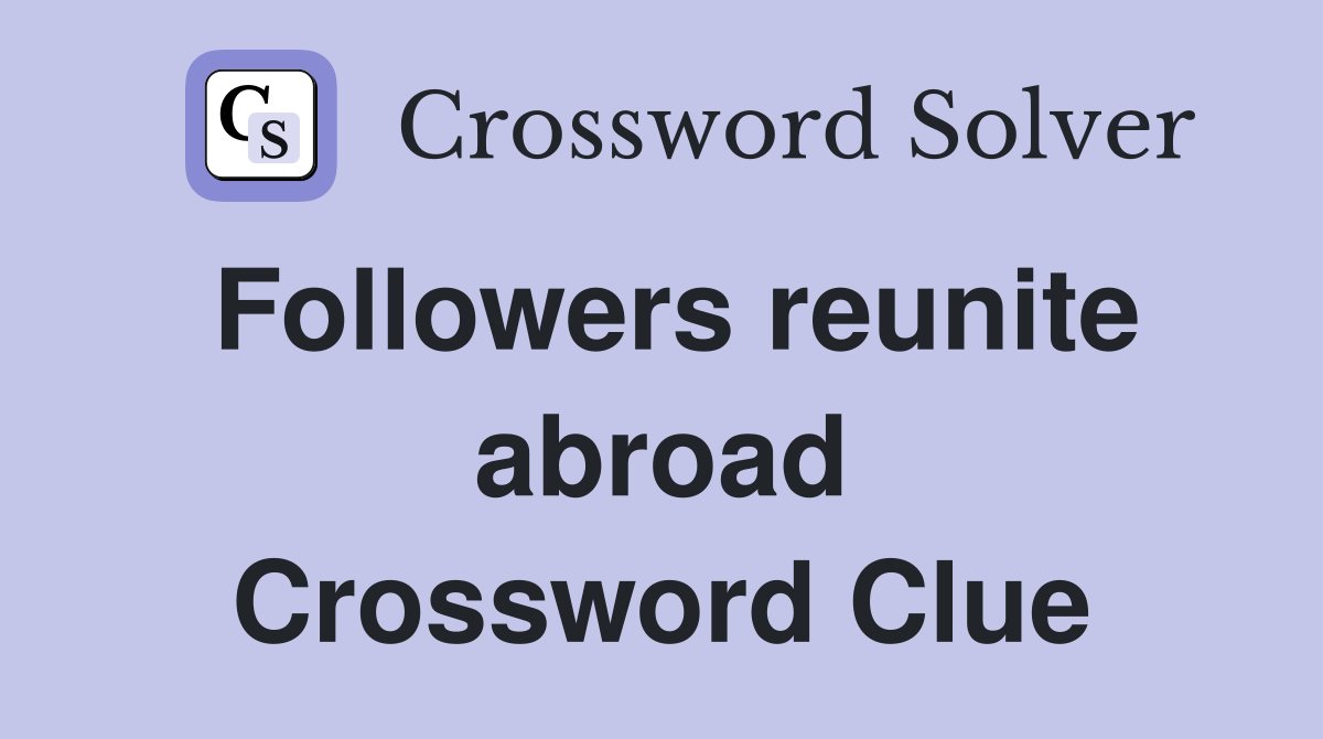 Followers reunite abroad Crossword Clue