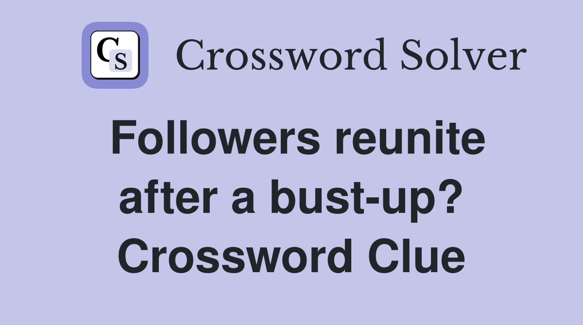 Followers reunite after a bust-up? Crossword Clue
