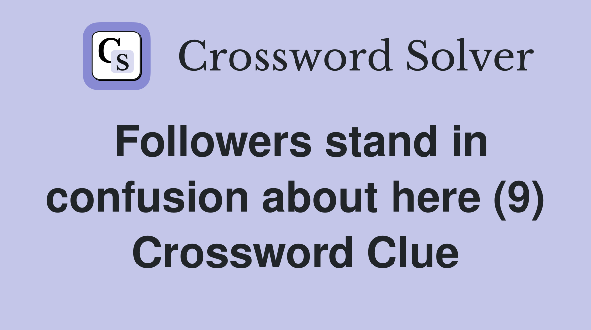 Followers stand in confusion about here (9) Crossword Clue