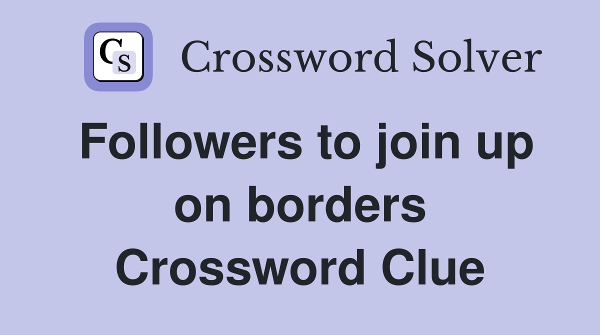 Followers to join up on borders Crossword Clue