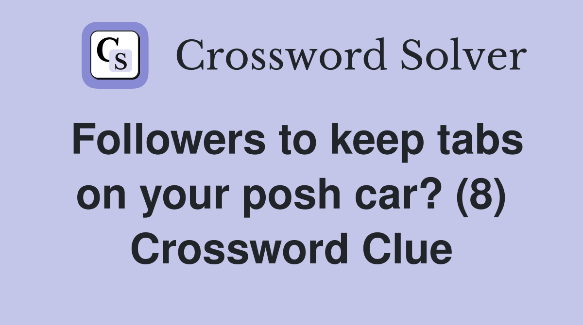 Followers to keep tabs on your posh car? (8) Crossword Clue