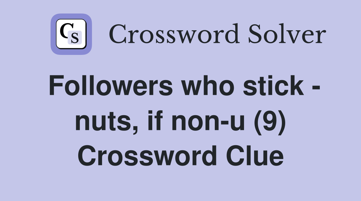 Followers who stick - nuts, if non-u (9) Crossword Clue