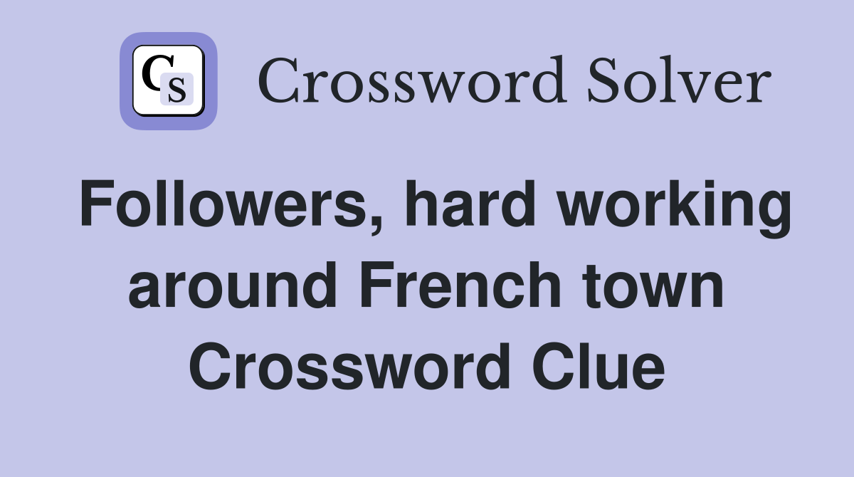 Followers, hard working around French town Crossword Clue