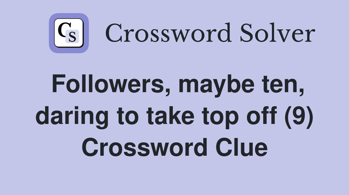 Followers, maybe ten, daring to take top off (9) Crossword Clue