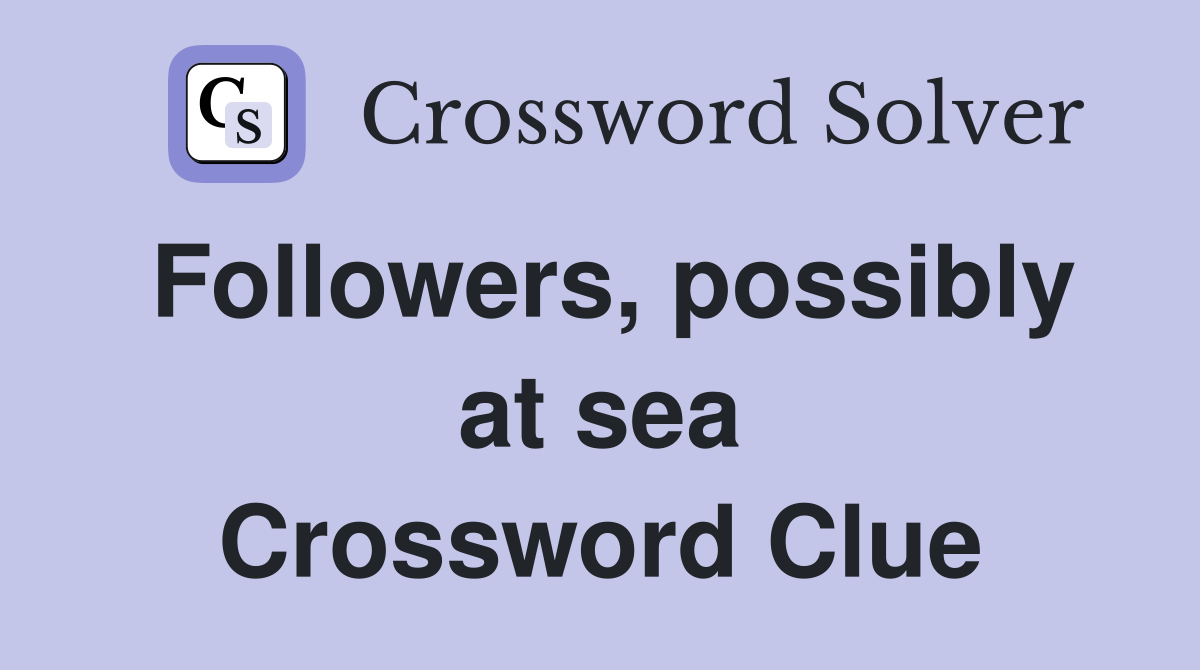 Followers, possibly at sea Crossword Clue