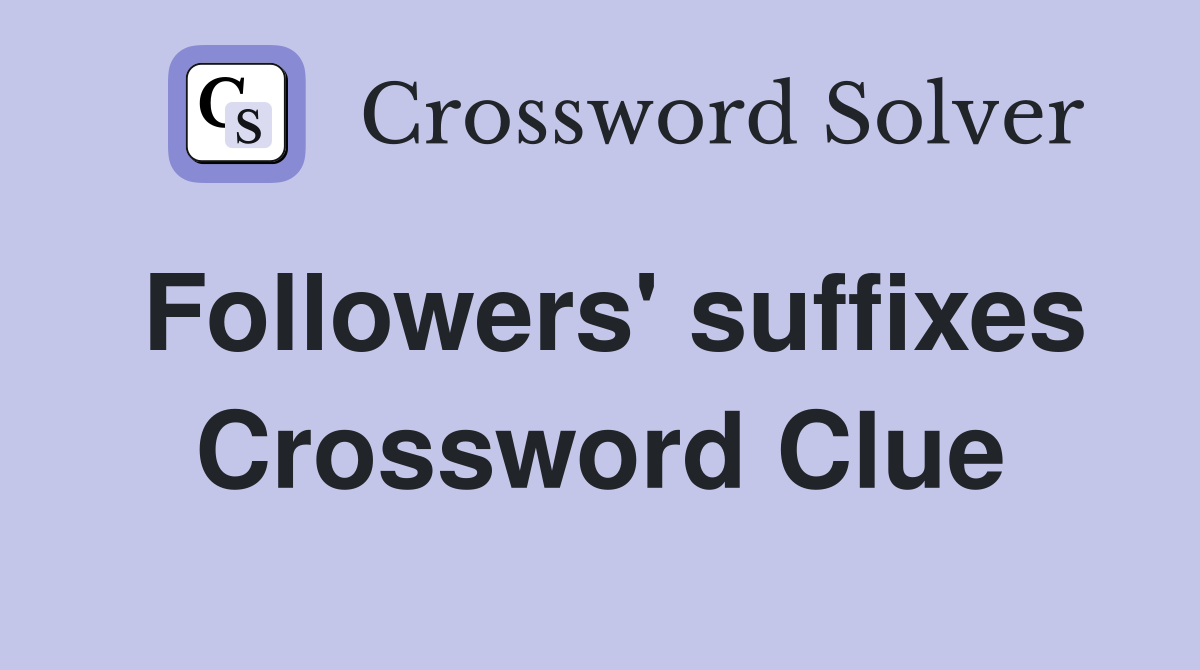 Followers' suffixes Crossword Clue