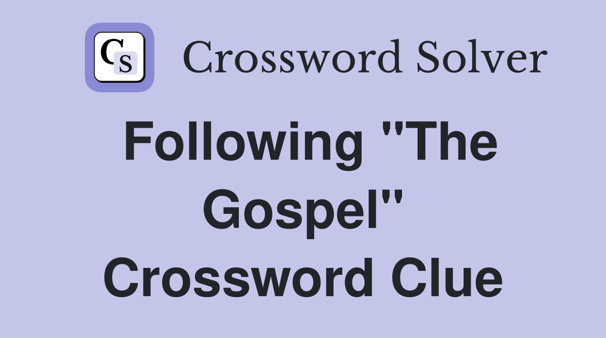 Following "The Gospel" Crossword Clue