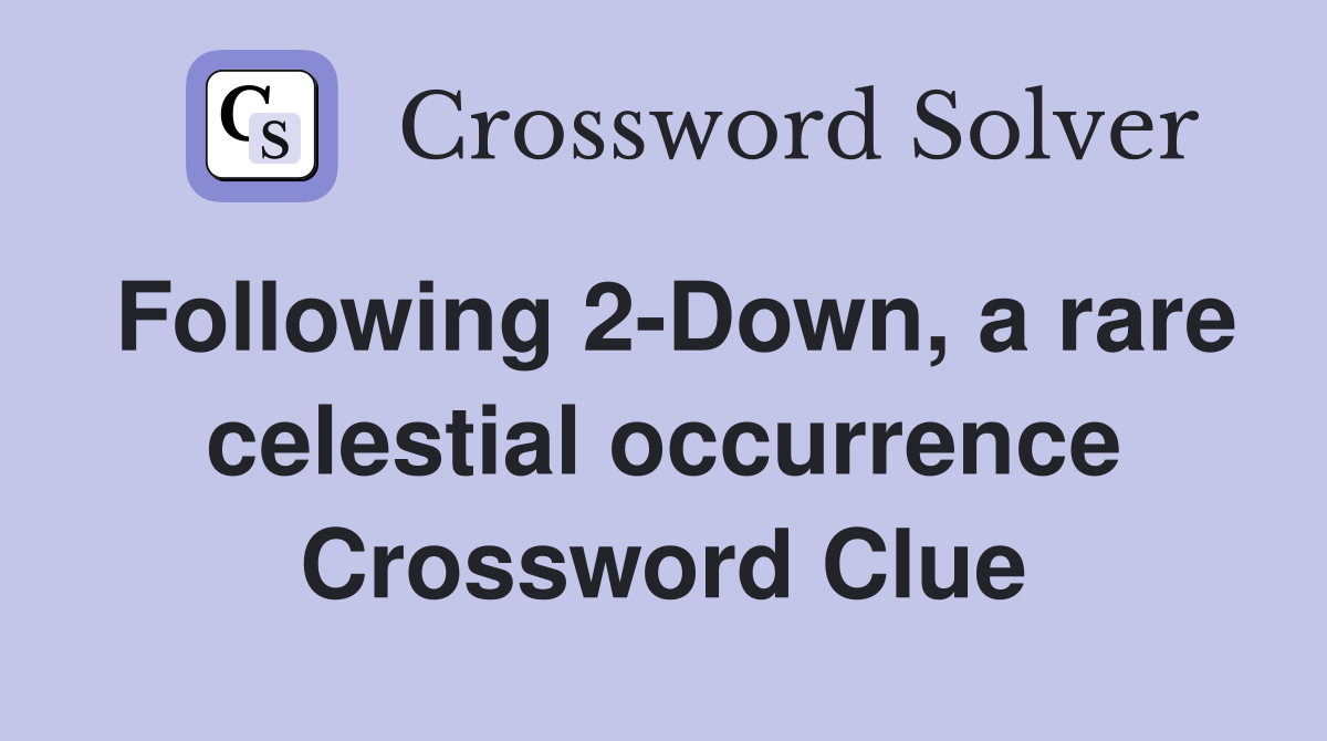 Following 2-Down, a rare celestial occurrence Crossword Clue