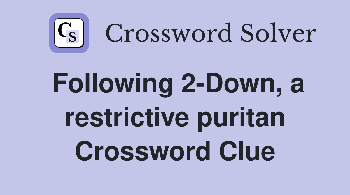 Following 2-Down, a restrictive puritan Crossword Clue