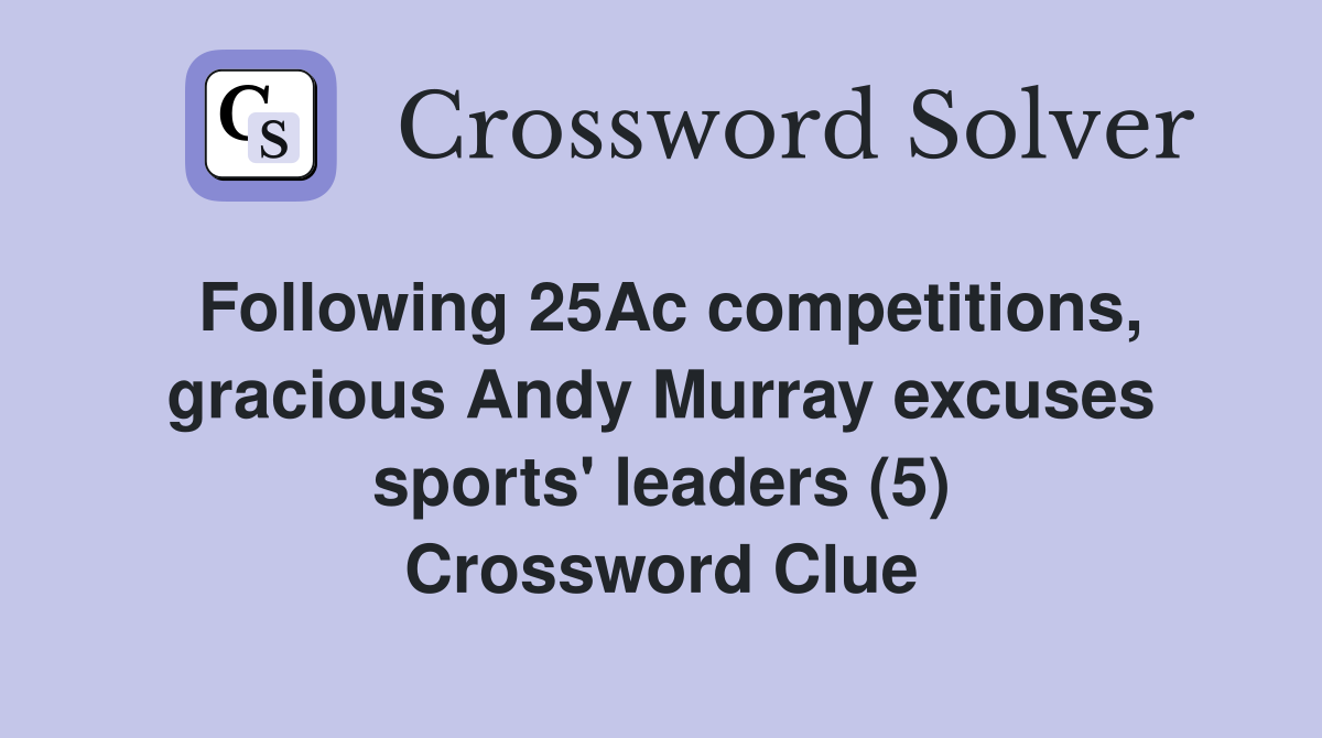 Following 25Ac competitions, gracious Andy Murray excuses sports' leaders (5) Crossword Clue