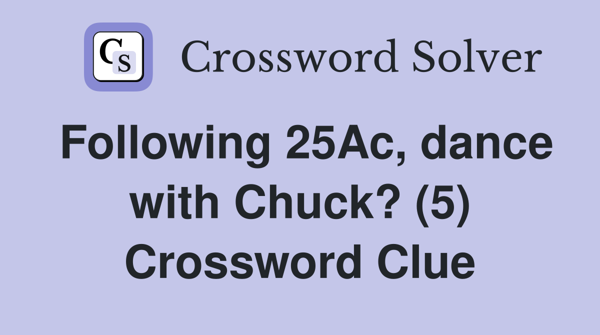 Following 25Ac, dance with Chuck? (5) Crossword Clue