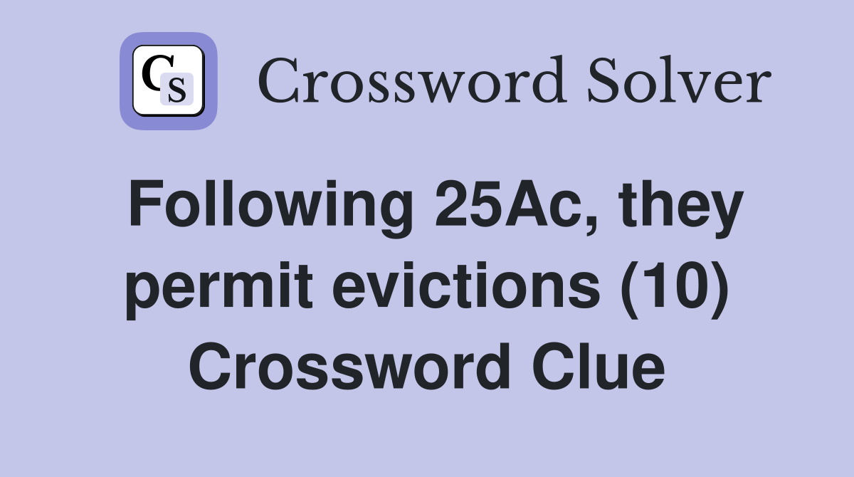 Following 25Ac, they permit evictions (10) Crossword Clue