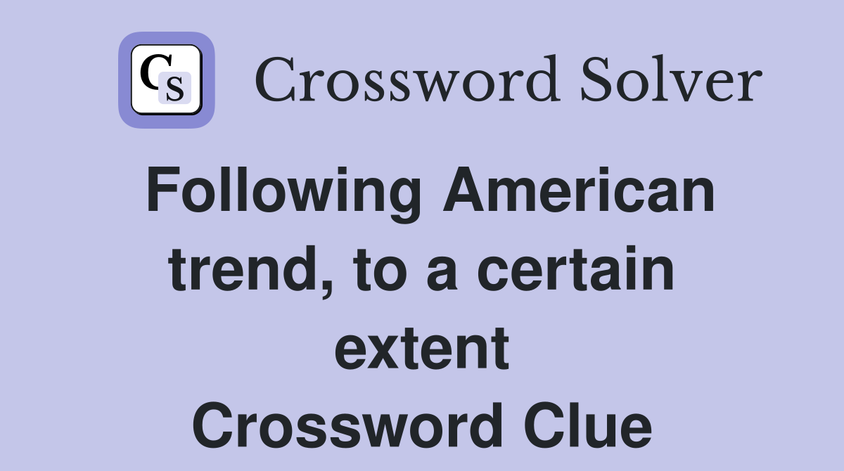 Following American trend, to a certain extent Crossword Clue