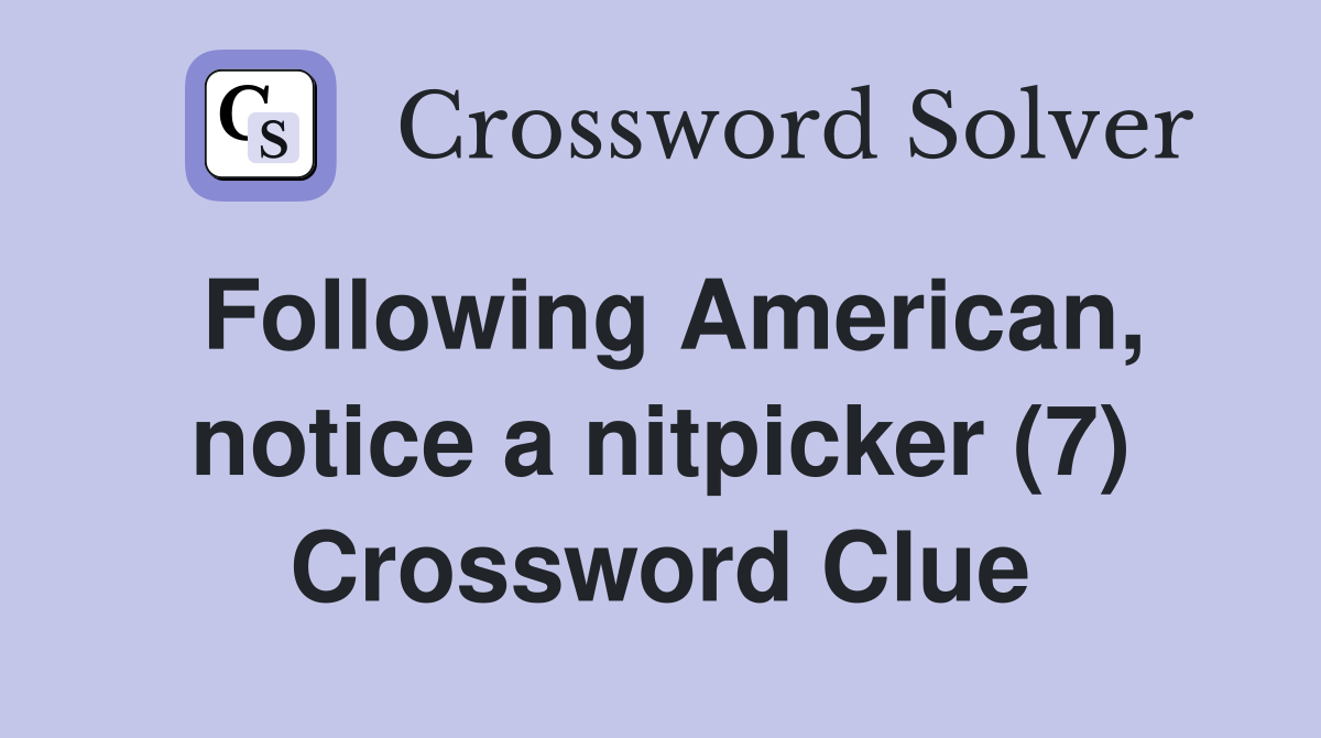 Following American, notice a nitpicker (7) Crossword Clue