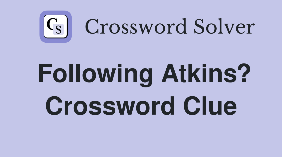 Following Atkins? Crossword Clue