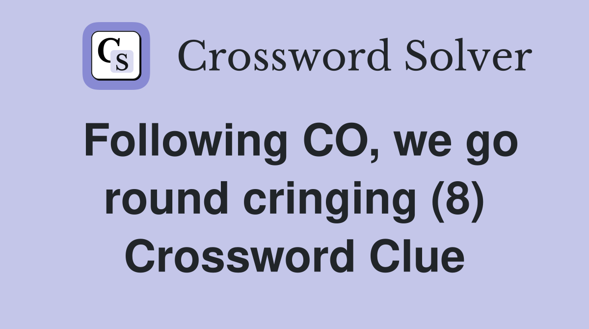 Following CO, we go round cringing (8) Crossword Clue