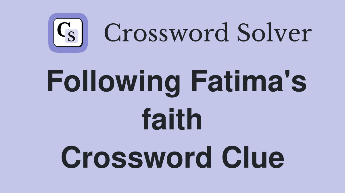 Following Fatima's faith Crossword Clue