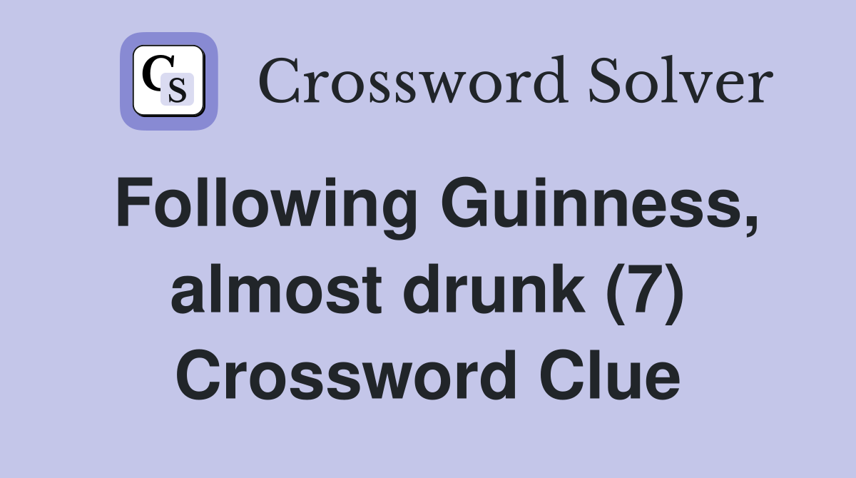 Following Guinness, almost drunk (7) Crossword Clue