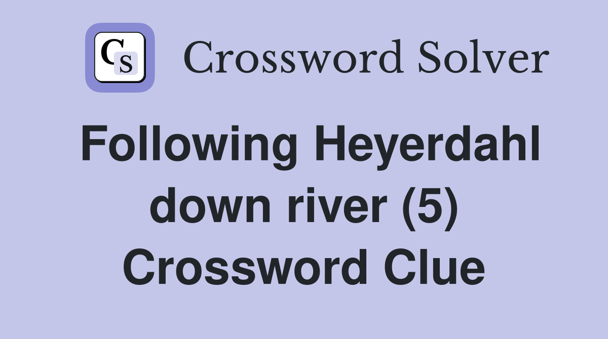 Following Heyerdahl down river (5) Crossword Clue