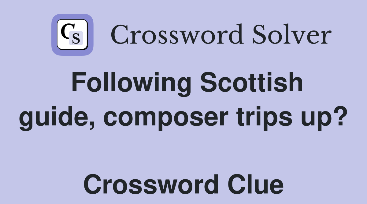 Following Scottish guide, composer trips up?  Crossword Clue