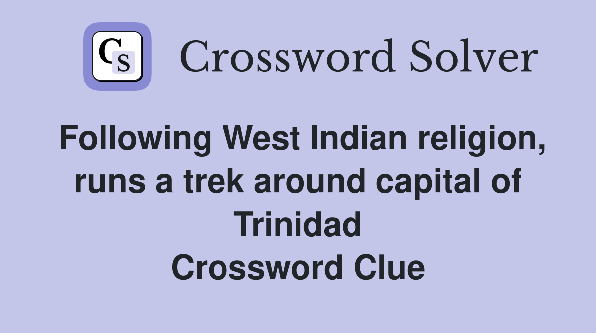 Following West Indian religion, runs a trek around capital of Trinidad Crossword Clue