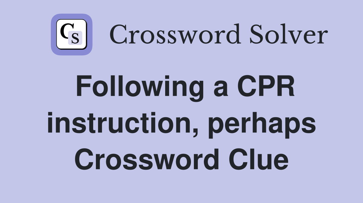 Following a CPR instruction, perhaps Crossword Clue