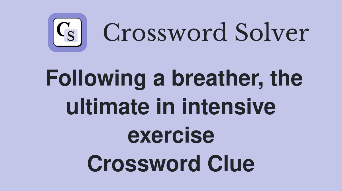Following a breather, the ultimate in intensive exercise Crossword Clue