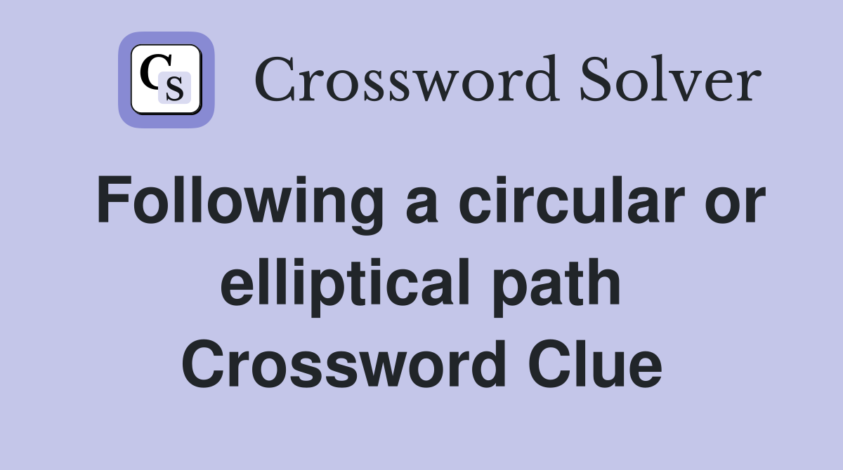 Following a circular or elliptical path Crossword Clue