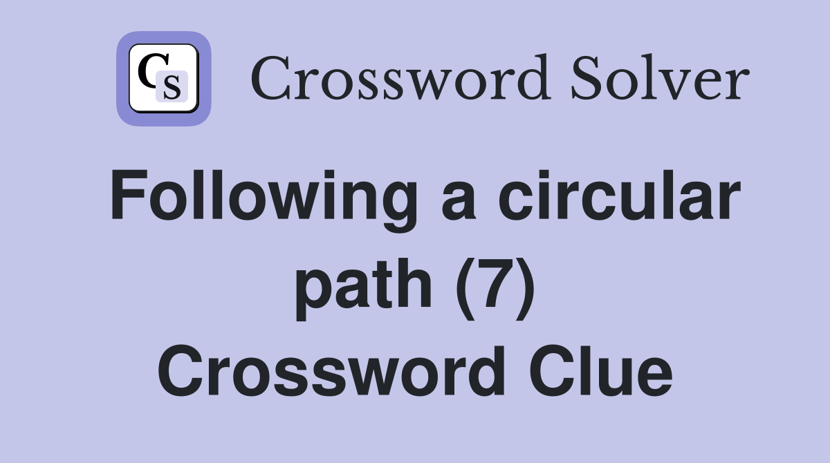 Following a circular path (7) Crossword Clue