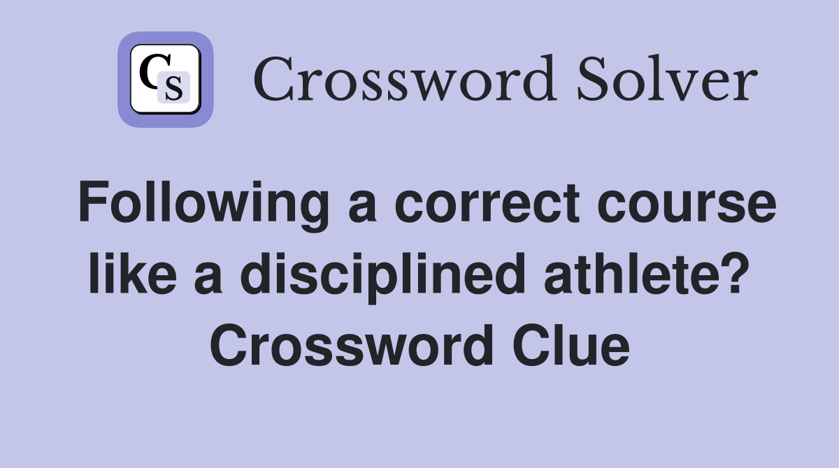 Following a correct course like a disciplined athlete? Crossword Clue