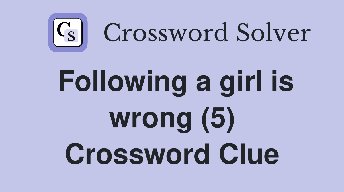 Following a girl is wrong (5) Crossword Clue