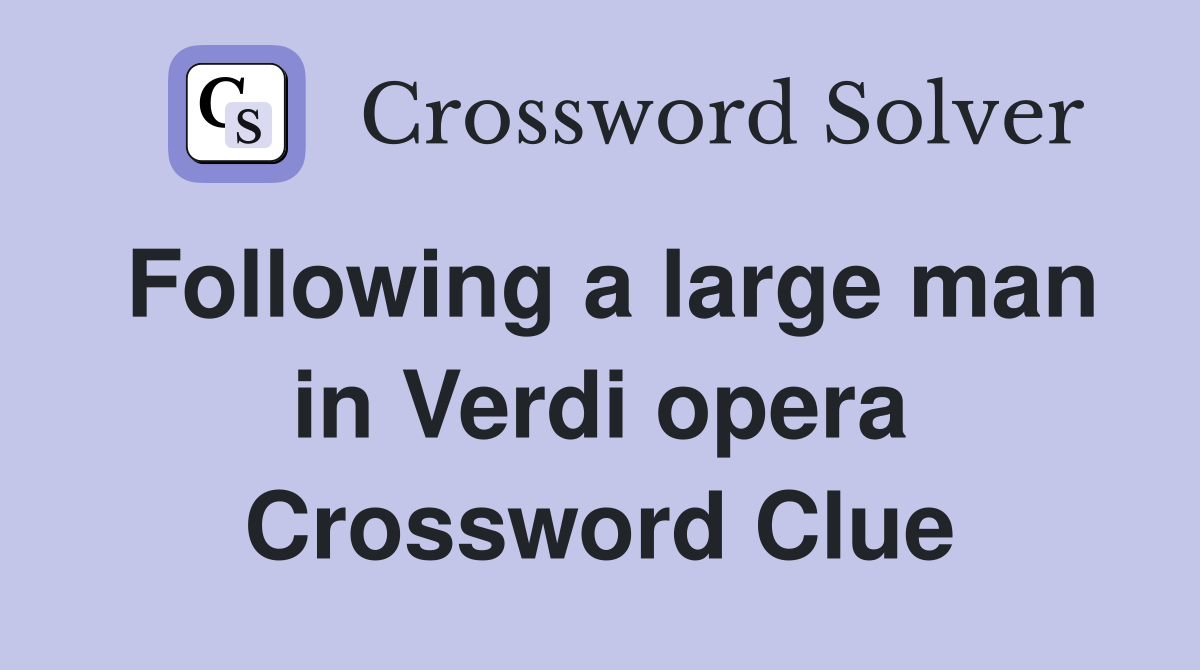 Following a large man in Verdi opera Crossword Clue