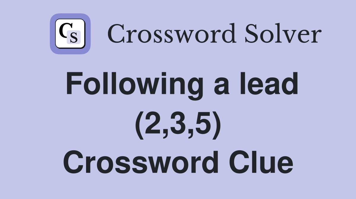 Following a lead (2,3,5) Crossword Clue