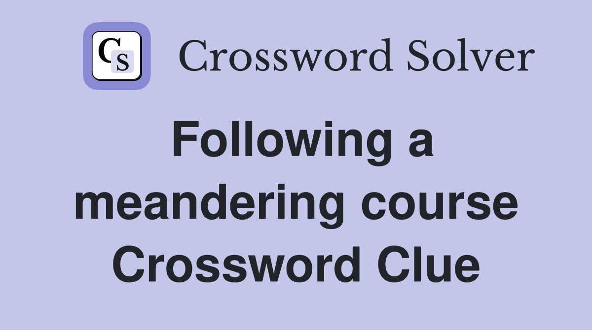 Following a meandering course Crossword Clue