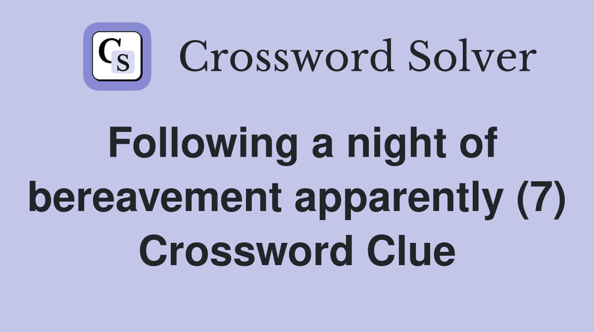 Following a night of bereavement apparently (7) Crossword Clue