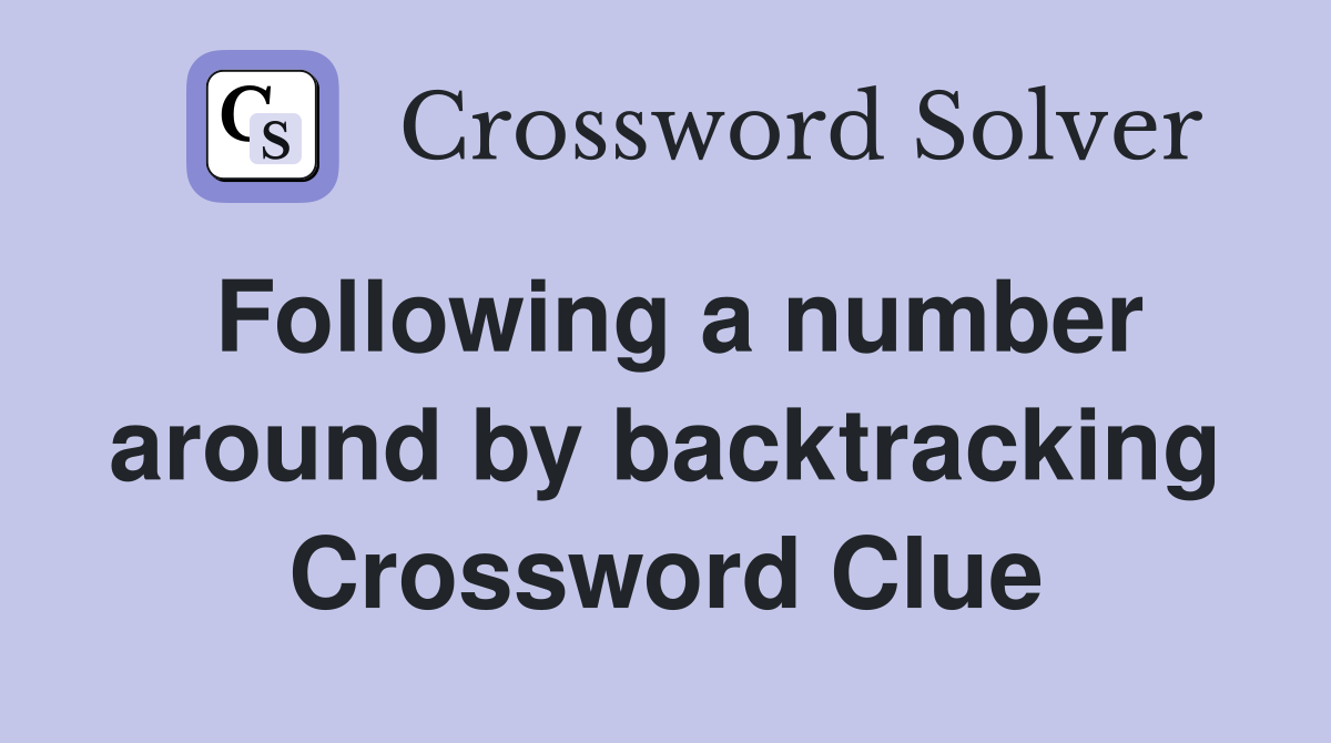 Following a number around by backtracking Crossword Clue