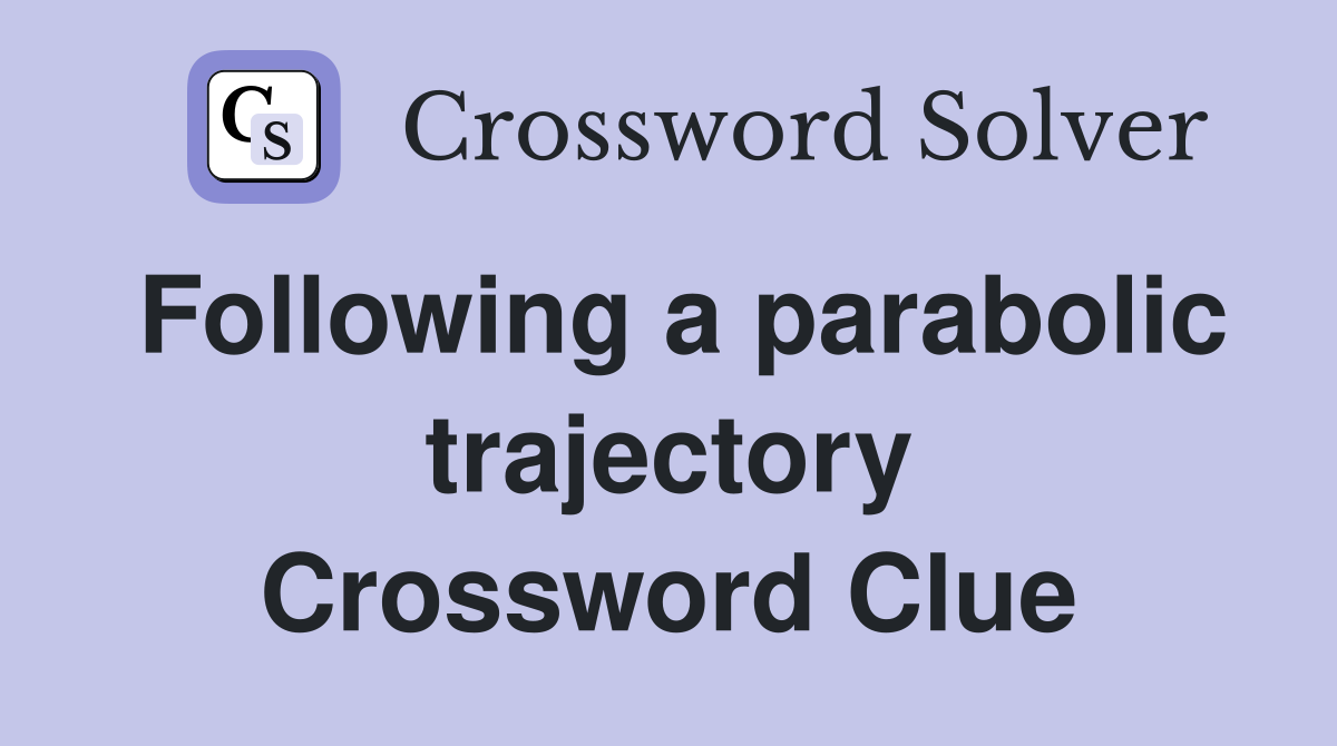 Following a parabolic trajectory Crossword Clue